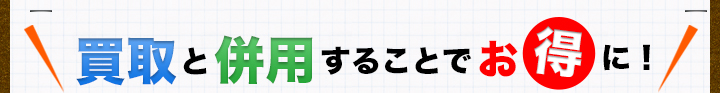 買取と併用することでお得に！